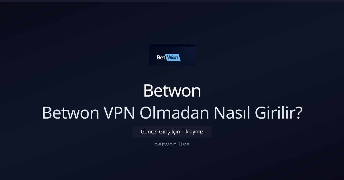 Betwon'a VPN Olmadan Nasıl Erişim Sağlanır? Pratik Çözümler 2026 - Betwon rehber görseli