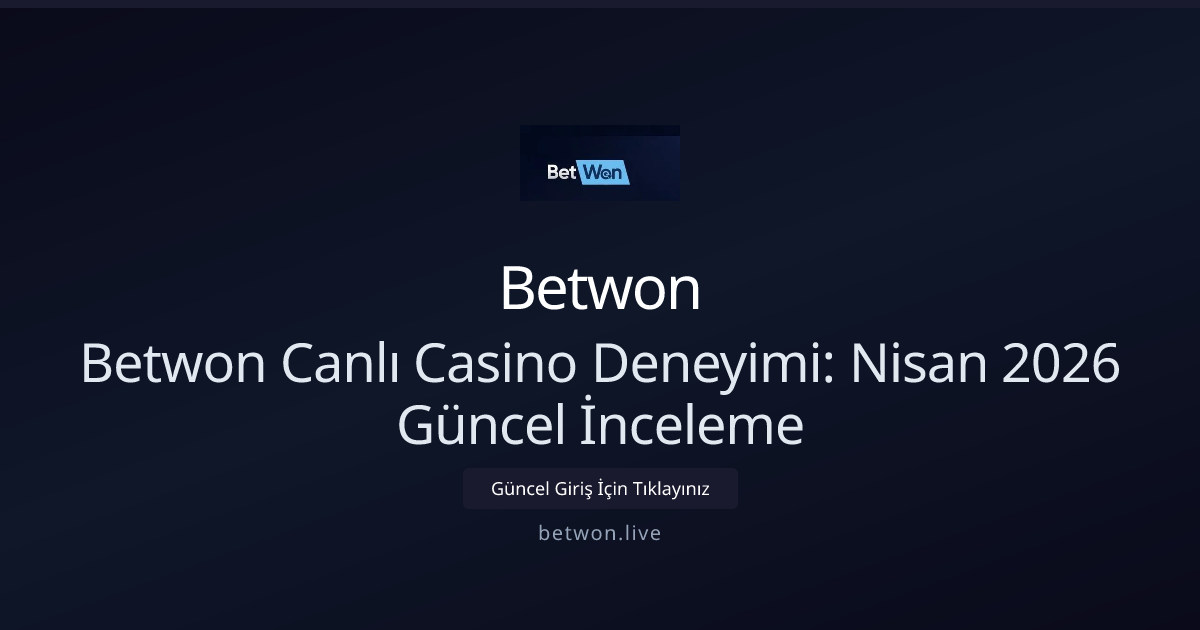 Betwon Canlı Casino Deneyimi: Nisan 2026 Güncel İnceleme