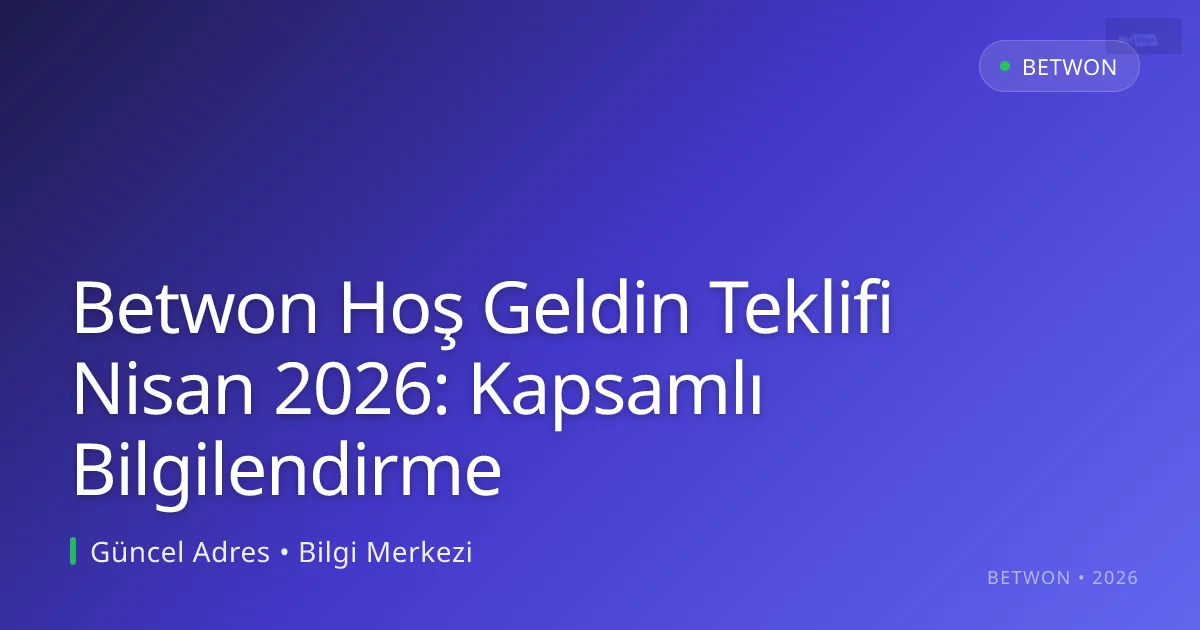 Betwon Hoş Geldin Teklifi Nisan 2026: Kapsamlı Bilgilendirme - Betwon rehber görseli