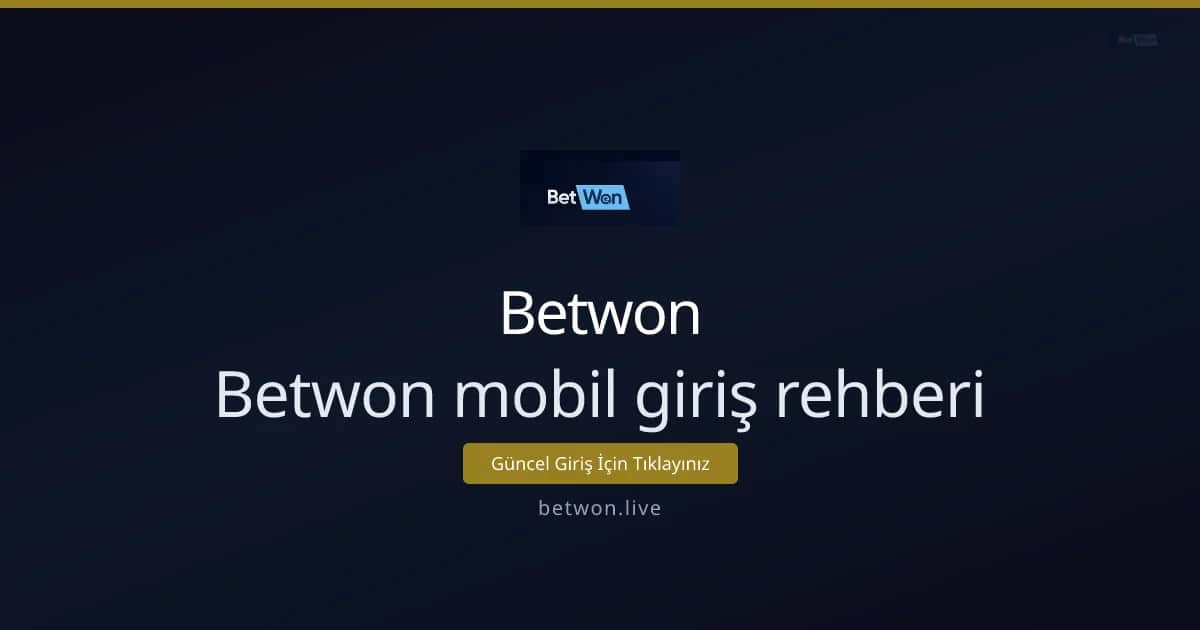 Betwon Mobil Giriş Rehberi: Hızlı ve Güvenli Kullanım