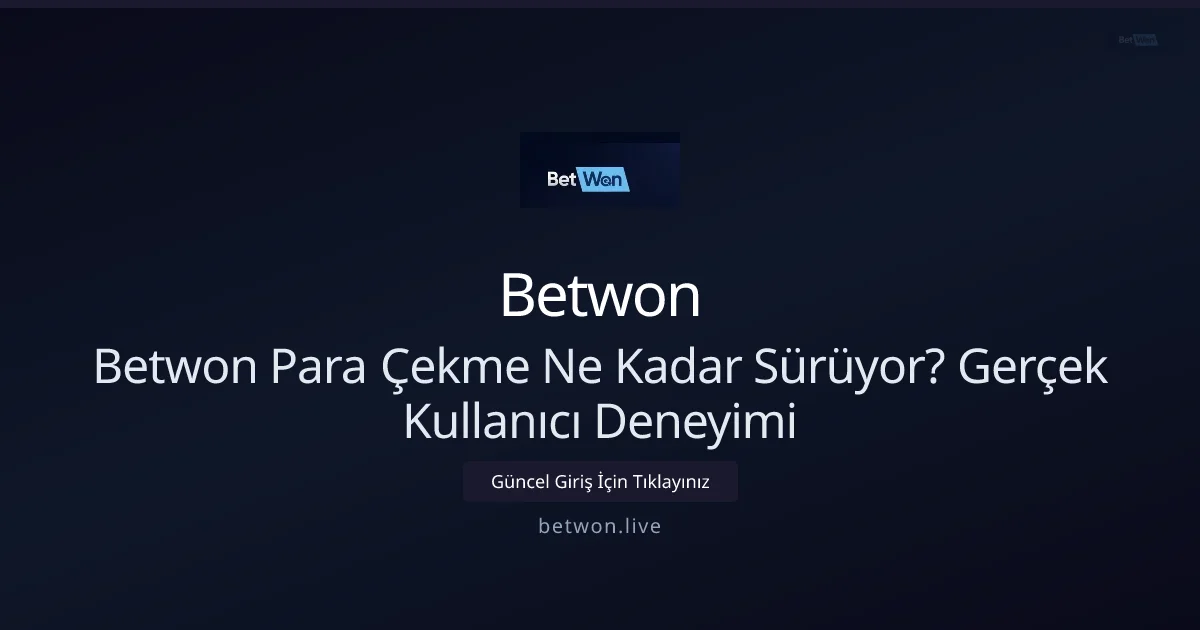 Betwon Para Çekme Ne Kadar Sürüyor? Gerçek Deneyim 2026 - Betwon rehber görseli