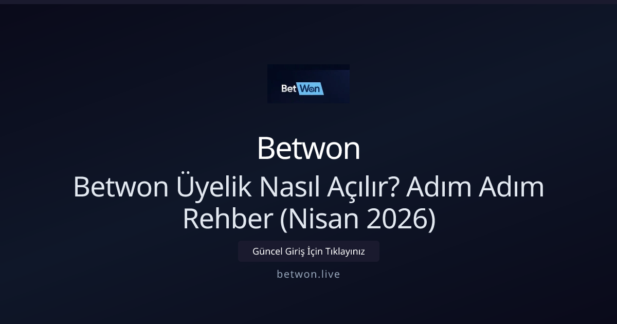Betwon Üyelik Nasıl Açılır? Adım Adım Rehber (Nisan 2026)