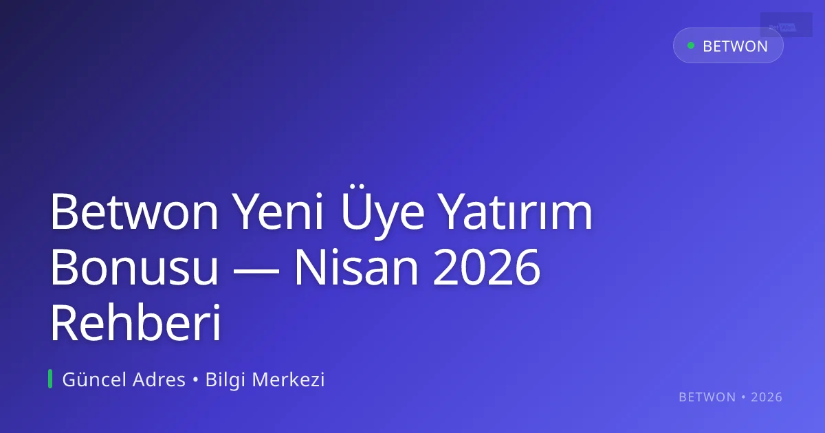 Betwon Yeni Üye Yatırım Bonusu — Nisan 2026 Rehberi - Betwon rehber görseli