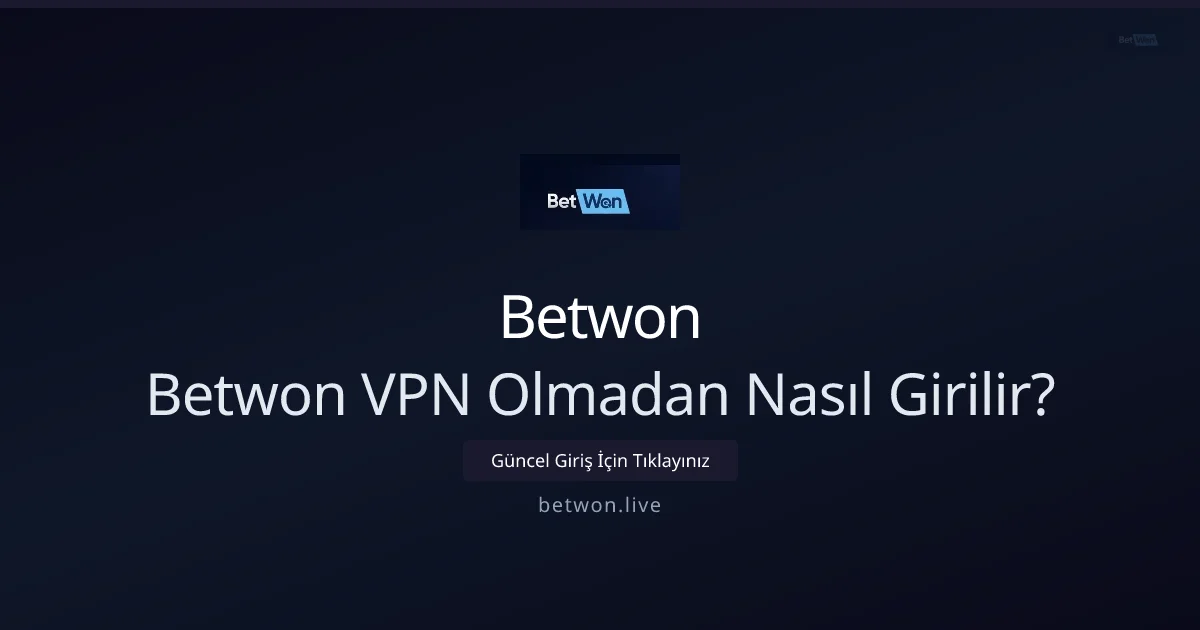 Betwon VPN Olmadan Nasıl Girilir? Pratik Yöntemler - Betwon rehber görseli
