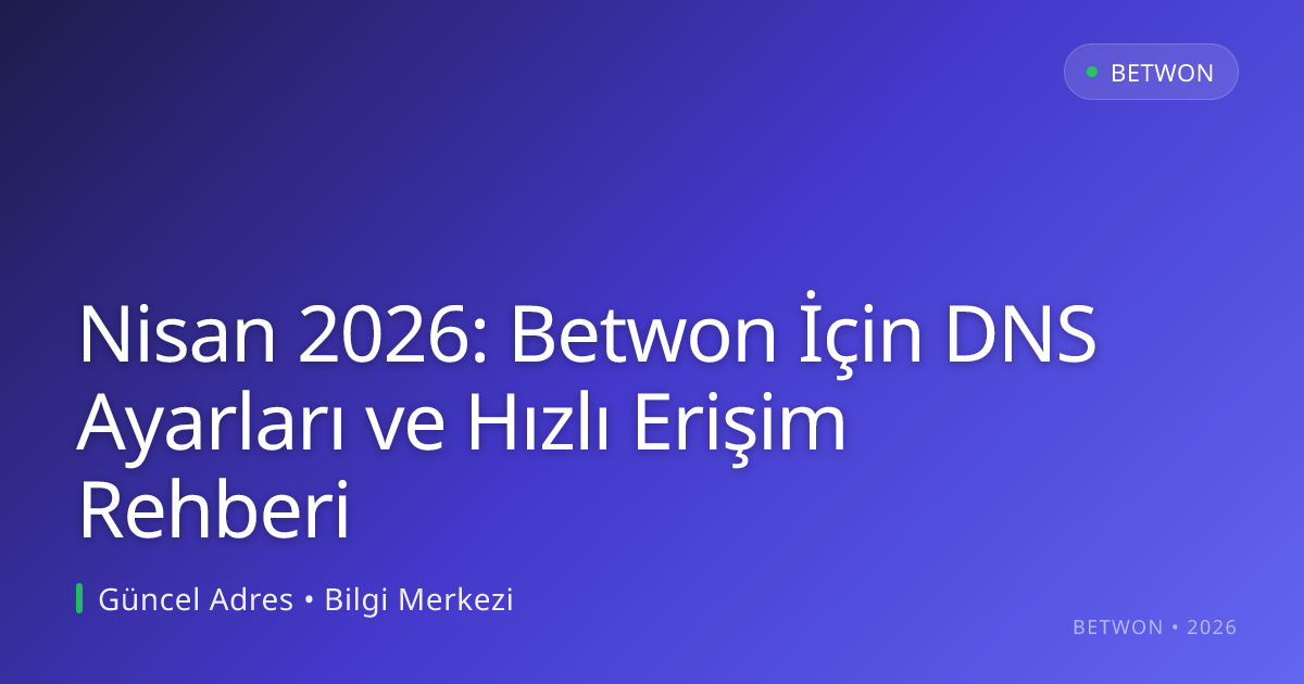 Nisan 2026: Betwon İçin DNS Ayarları ve Hızlı Erişim Rehberi - Betwon rehber görseli