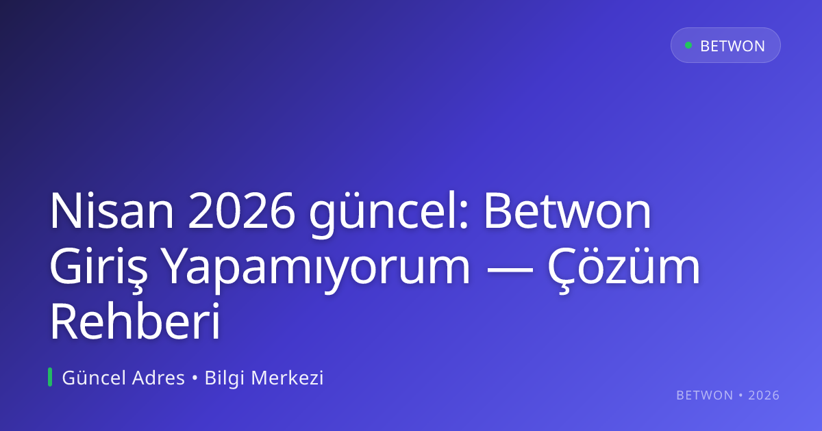 Betwon Giriş Yapamıyorum — Çözüm Rehberi - Betwon rehber görseli