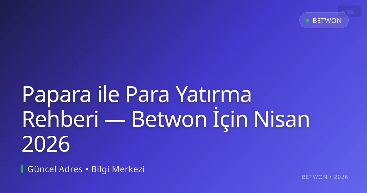 Papara ile Para Yatırma Rehberi — Betwon İçin Nisan 2026 - Betwon rehber görseli